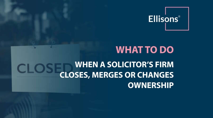 What to do when When a solicitor’s firm closes, merges or changes ownership